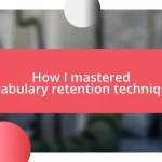 How I mastered vocabulary retention techniques