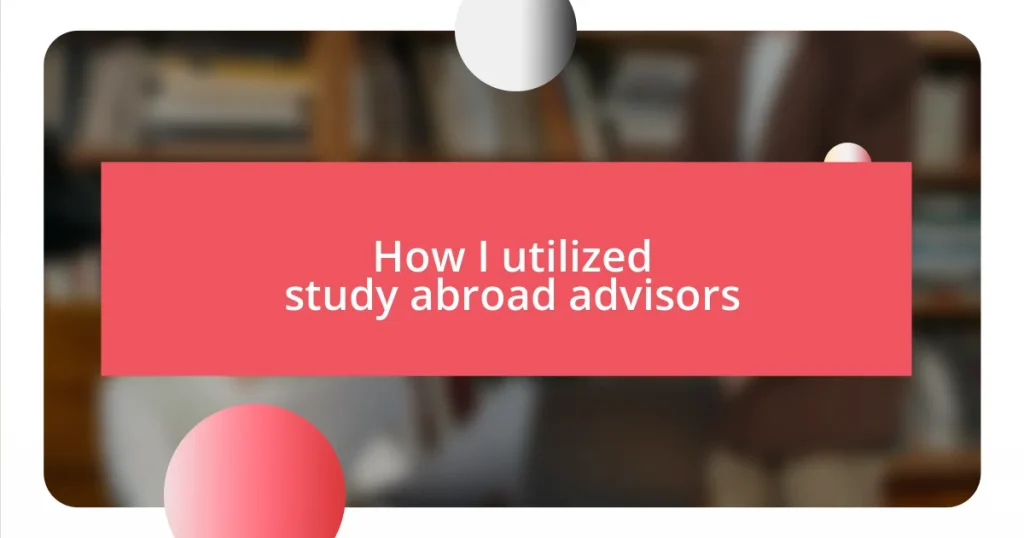 How I utilized study abroad advisors