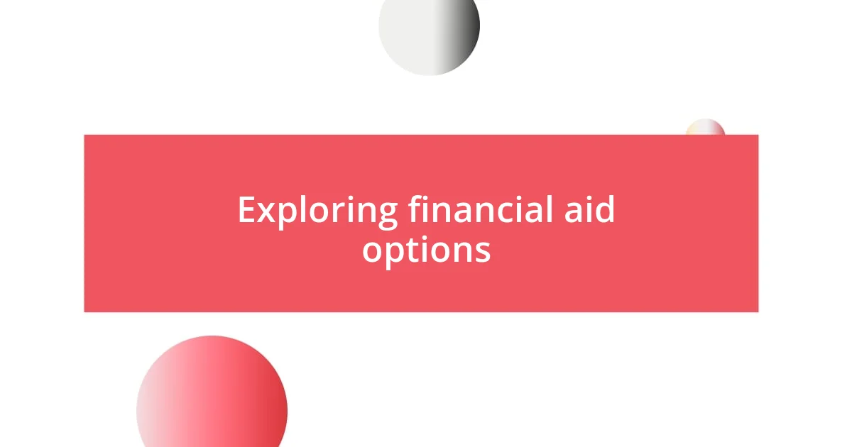 Exploring financial aid options